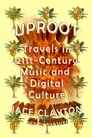 Uproot (Travels in 21st-Century Music and Digital Culture) by Jace Clayton, 9780374533427