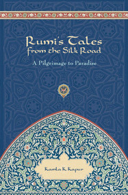 Rumi's Tales from the Silk Road (A Pilgrimage to Paradise) by Kamla K Kapur, 9781601090492