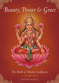Beauty, Power and Grace (The Book of Hindu Goddesses) by Krishna Dharma, B.G. Sharma, Mahaveer Swami, 9781608873838