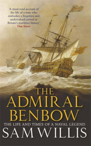 The Admiral Benbow (The Life and Times of a Naval Legend) by Sam Willis, 9781849160377