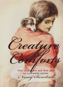 Creature Comforts (New Zealanders and Their Pets: An Illustrated History) by Nancy Swarbrick, 9781877578618