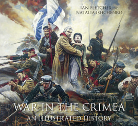 War in the Crimea (An Illustrated History) by Ian Fletcher, Natalia Ishchenko, 9780750954587
