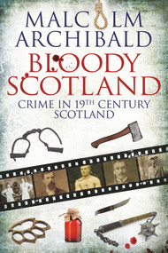 Bloody Scotland (Crime in 19th Century Scotland) by Malcolm Archibald, 9781845027896