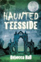 Haunted Teesside by Rebecca Hall, 9780750954563