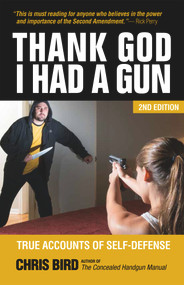 Thank God I Had a Gun (True Accounts of Self-Defense) by Chris Bird, 9780983590156