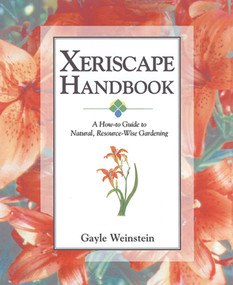 Xeriscape Handbook (A How-to Guide to Natural Resource-Wise Gardening) by Gayle Weinstein, 9781555913465