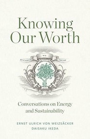 Knowing Our Worth (Conversations on Energy and Sustainability) by Ernst Ulrich von Weizsacker, Daisaku Ikeda, 9781887917155