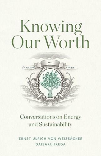 Knowing Our Worth (Conversations on Energy and Sustainability) by Ernst Ulrich von Weizsacker, Daisaku Ikeda, 9781887917155