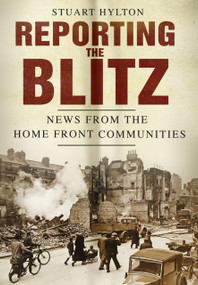 Reporting the Blitz (News from the Home Front Communities) by Stuart Hylton, 9780752476612