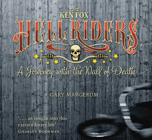 The Ken Fox Hellriders (A Journey with the Wall of Death) by Gary Margerum, 9780752465739