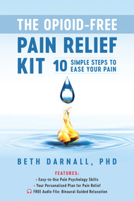 The Opioid-Free Pain Relief Kit (10 Simple Steps to Ease Your Pain) by Beth Darnall, 9781936693986