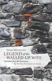 Legend of the Walled-Up Wife by Eiléan Ní Chuilleanáin, Ileana Malancioiu, 9781930630611