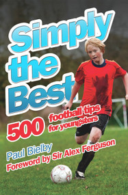 Simply the Best: 500 Football Tips for Youngsters by Paul Bielby, Sir Alex Ferguson, 9781843583509