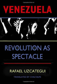 Venezuela (Revolution as Spectacle) by Rafael Uzcategui, Chaz Bufe, 9781884365775