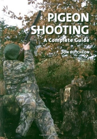 Pigeon Shooting (A Complete Guide) by Jon Hutcheon, 9781847971234