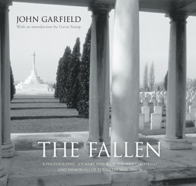 The Fallen (A Photographic Journey Through the War Cemeteries and Memorials of the Great War, 1914-18) by John Garfield, 9781862274815
