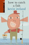 How to Catch a Fish by Kevin Ireland, 9780958253864