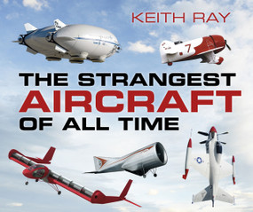 The Strangest Aircraft of All Time by Keith Ray, 9780750960977