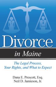 Divorce in Maine (The Legal Process, Your Rights, and What to Expect) by Dana E. Prescott, Neil D. Jamieson, 9781940495446