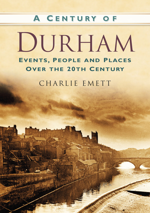 A Century of Durham by Charlie Emett, 9780752488653