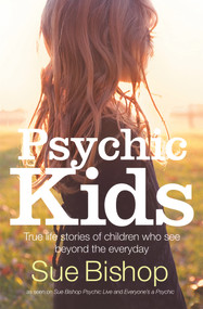 Psychic Kids (True Life Stories of Children Who See Beyond the Everyday) by Sue Bishop, 9781742378558