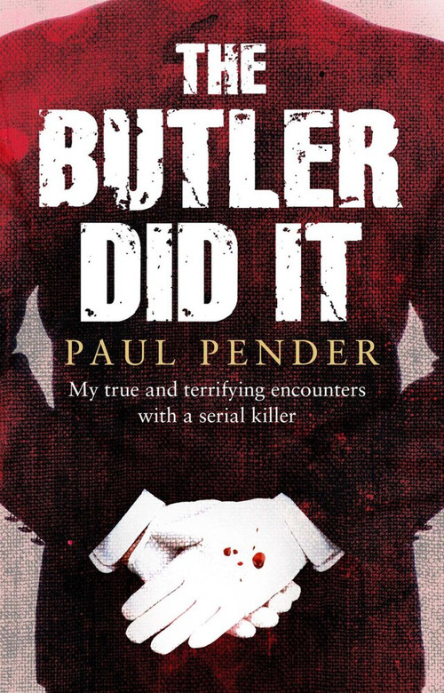 The Butler Did It (My True and Terrifying Encounters with a Serial Killer) by Paul Pender, 9781780575612