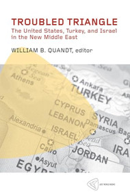 Troubled Triangle (The United States, Turkey, and Israel in the New Middle East) by William B. Quandt, 9781935982104