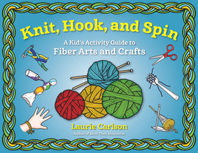 Knit, Hook, and Spin (A Kid's Activity Guide to Fiber Arts and Crafts) by Laurie Carlson, 9781613734001