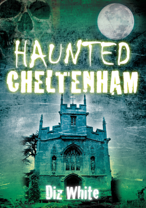 Haunted Cheltenham by Diz White, 9780752454276