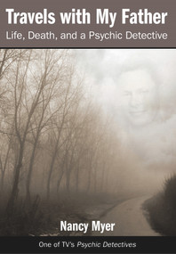 Travels with My Father (Life, Death, and a Psychic Detective) by Nancy Myer, 9780988502505