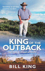 King of the Outback (Tales from an Off-road Adventurer) by Bill King, 9781743311790