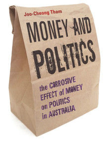 Money and Politics (The Corrosive Effect of Money on Politics in Australia) by Joo-Cheong Tham, 9781921410093