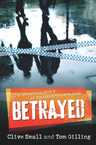 Betrayed (The Shocking Story of Two Undercover Cops) by Clive Small, Tom Gilling, 9781741759631