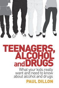 Teenagers, Alcohol and Drugs (What Your Kids Really Want and Need to Know about Alcohol and Drugs) by Paul Dillon, 9781741756807
