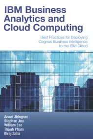 IBM Business Analytics and Cloud Computing (Best Practices for Deploying Cognos Business Intelligence to the IBM Cloud) by Anant Jhingran, Stephan Jou, William Lee, Thanh Pham, Biraj Saha, 9781583473634