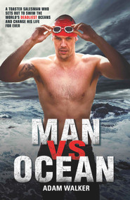 Man Vs Ocean (A Toaster Salesman Who Sets Out to Swim the World's Deadliest Oceans and Change His Life For Ever) by Adam Walker, 9781784184162