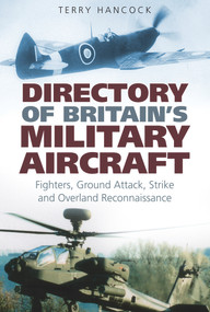 Directory of Britain's Military Aircraft Vol. 1 (Fighters, Bombers, Ground Attack, Strike and Over-Land Reconaissance) by Terry Hancock, 9780752445250