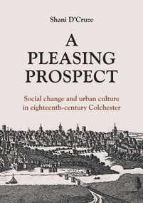 A Pleasing Prospect (Social Change and Urban Culture in Eighteenth-Century Colchester) by Shani D'Cruze, 9781902806730
