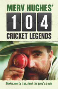 Merv Hughes' 104 Cricket Legends (Stories, Mostly True, About the Game's Greats) by Merv Hughes, 9781760290313
