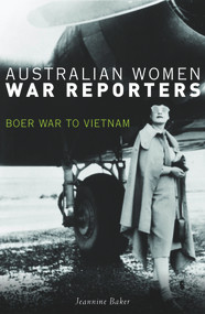 Australian Women War Reporters (Boer War to Vietnam) by Jeannine Baker, 9781742234519