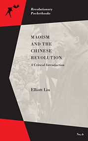 Maoism and the Chinese Revolution (A Critical Introduction) by Elliott Liu, 9781629631370