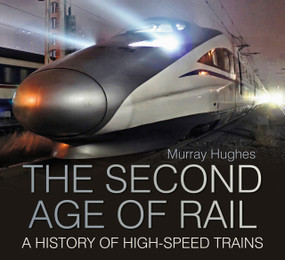 The Second Age of Rail (A History of High-Speed Trains) - 9780750961455 by Murray Hughes, 9780750961455