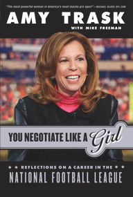 You Negotiate Like a Girl (Reflections on a Career in the National Football League) by Amy Trask, Michael Freeman, 9781629371870