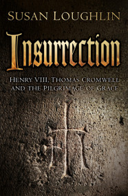 Insurrection (Henry VIII, Thomas Cromwell and the Pilgrimage of Grace) by Susan Loughlin, 9780750967334