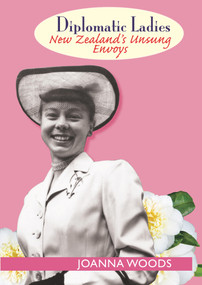 Diplomatic Ladies (New Zealand's Unsung Envoy) by Joanna Woods, 9781877578304
