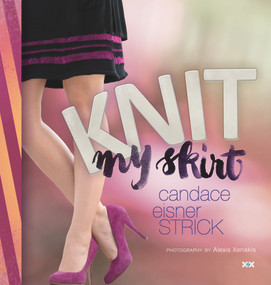 Knit My Skirt by Candace Eisner Strick, Elaine D Rowley, Alexis Xenakis, 9781933064819