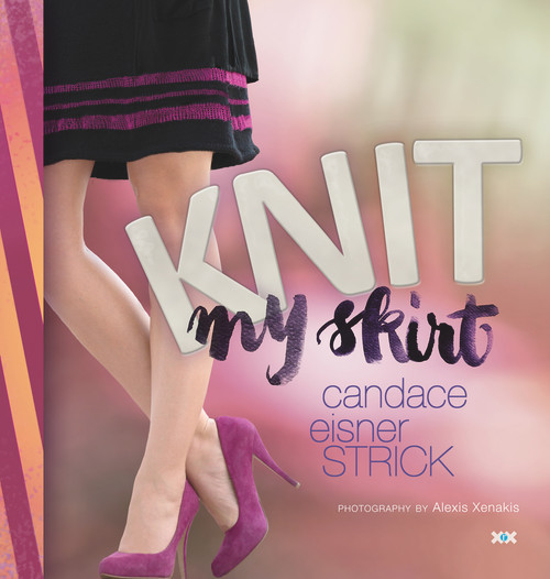 Knit My Skirt by Candace Eisner Strick, Elaine D Rowley, Alexis Xenakis, 9781933064819