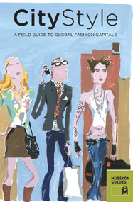 City Style (A Field Guide to Global Fashion Capitals) by Museyon Guides, 9780982232071