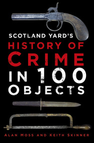 History of Crime in 100 Objects by Alan Moss, Keith Skinner, 9780750962872