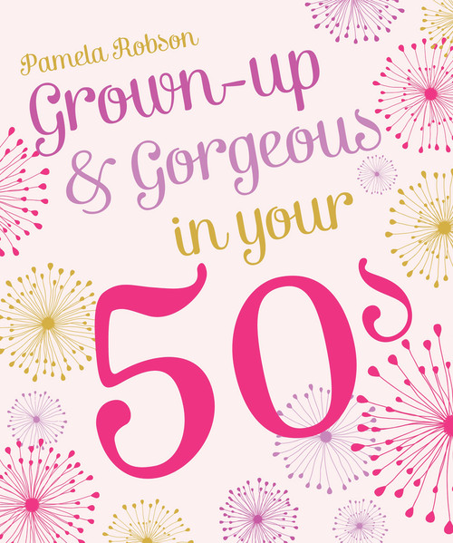Grown-Up & Gorgeous in Your 50s by Pamela Robson, 9781742758084